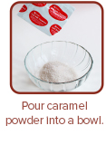 Pour caramel powder into a bowl.